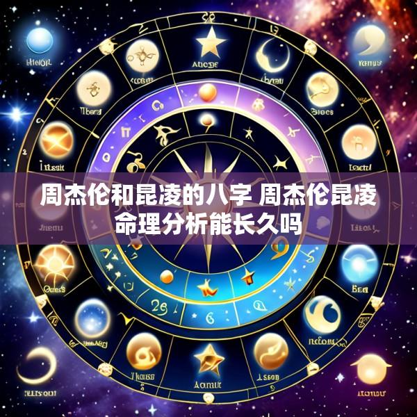 周杰伦和昆凌的八字 周杰伦昆凌命理分析能长久吗