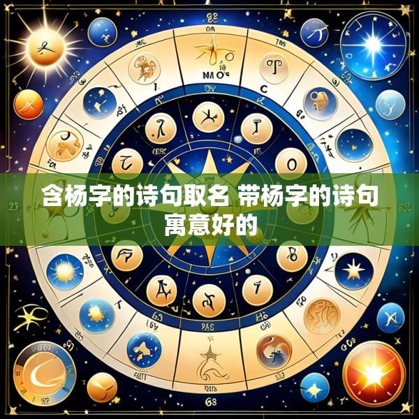 含杨字的诗句取名 带杨字的诗句寓意好的