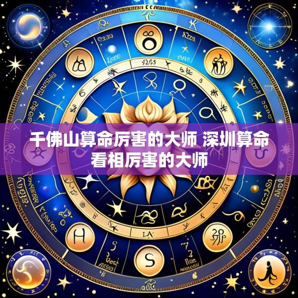 千佛山算命厉害的大师 深圳算命看相厉害的大师