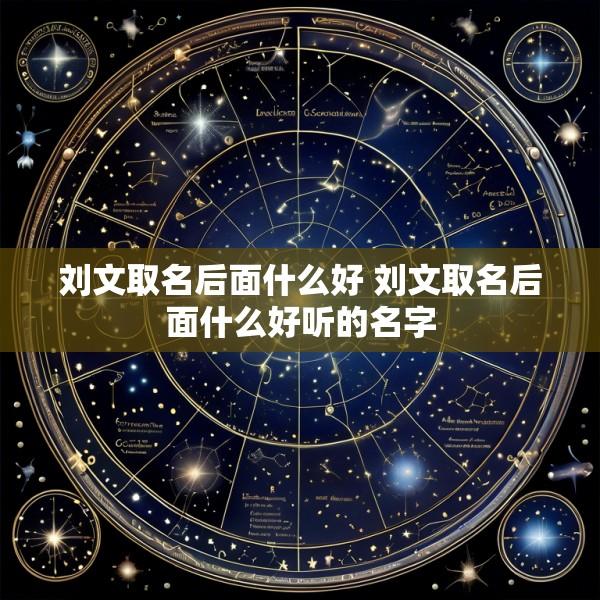 刘文取名后面什么好 刘文取名后面什么好听的名字