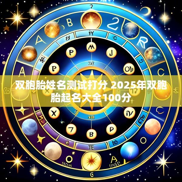 双胞胎姓名测试打分 2025年双胞胎起名大全100分