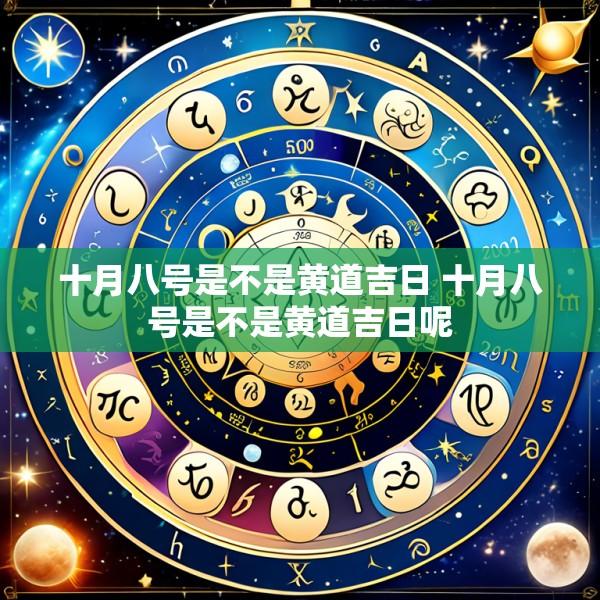 十月八号是不是黄道吉日 十月八号是不是黄道吉日呢