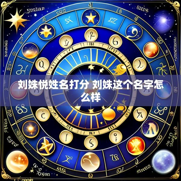 刘姝悦姓名打分 刘姝这个名字怎么样