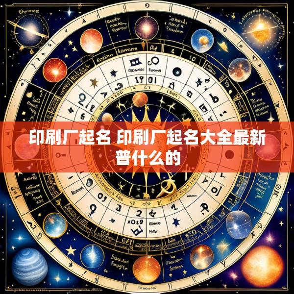 印刷厂起名 印刷厂起名大全最新普什么的