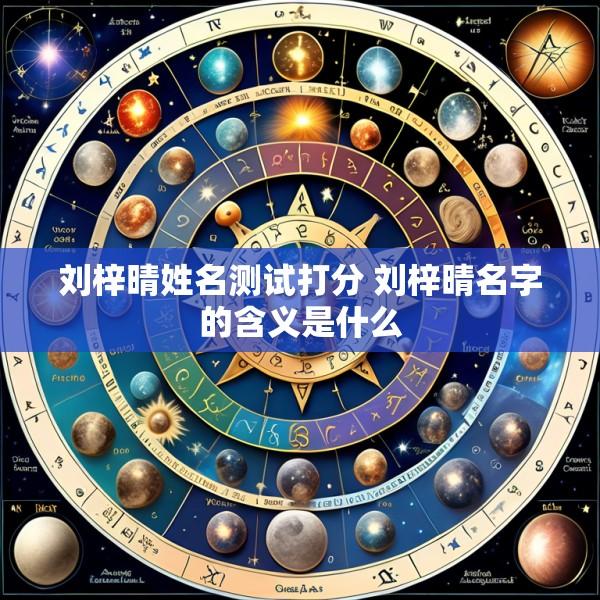 刘梓晴姓名测试打分 刘梓晴名字的含义是什么