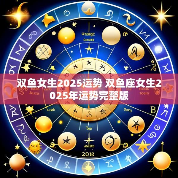 双鱼女生2025运势 双鱼座女生2025年运势完整版
