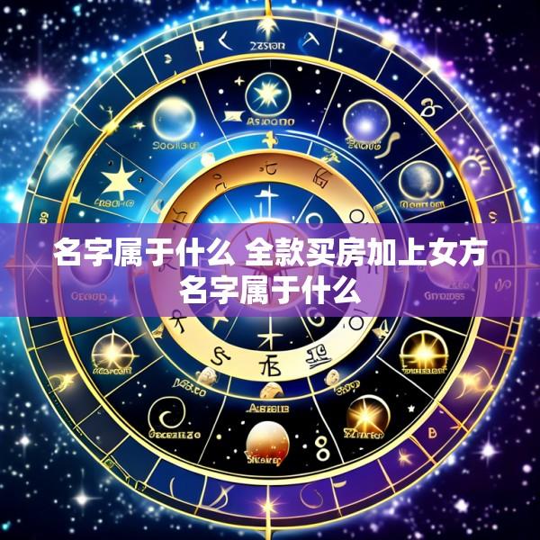 名字属于什么 全款买房加上女方名字属于什么