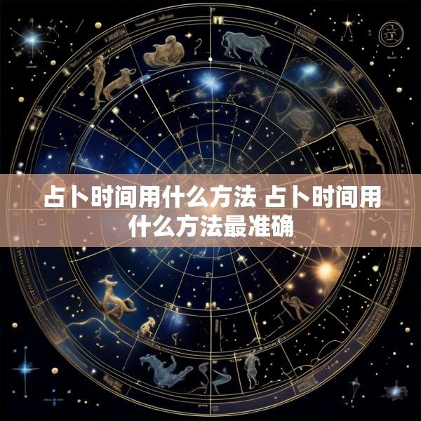 占卜时间用什么方法 占卜时间用什么方法最准确
