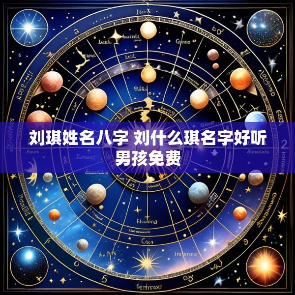刘琪姓名八字 刘什么琪名字好听男孩免费