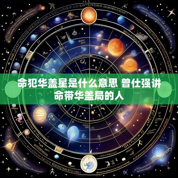 命犯华盖星是什么意思 曾仕强讲命带华盖局的人