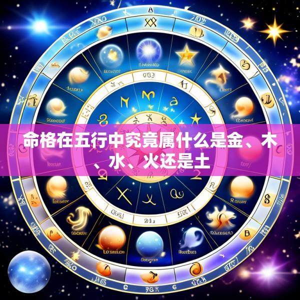 命格在五行中究竟属什么是金、木、水、火还是土