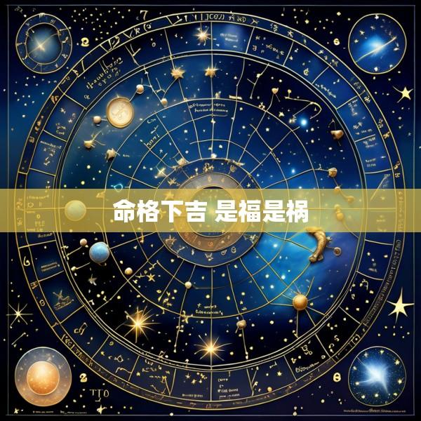 命格下吉 是福是祸