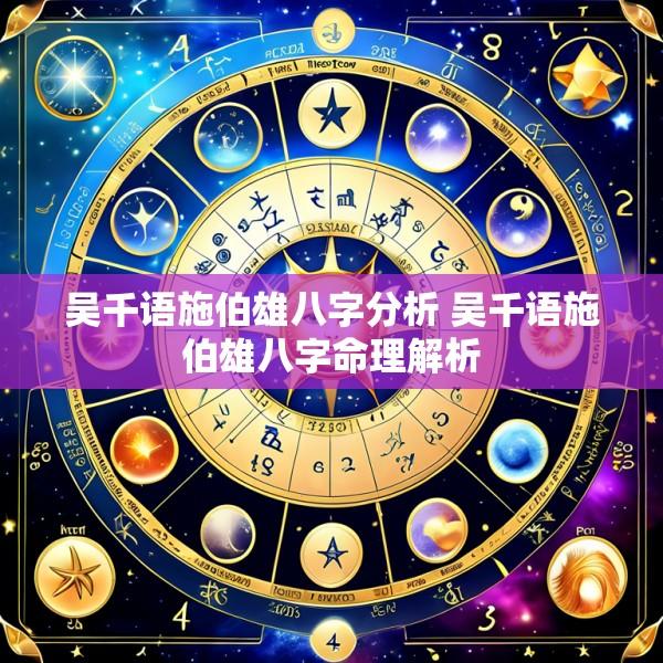吴千语施伯雄八字分析 吴千语施伯雄八字命理解析