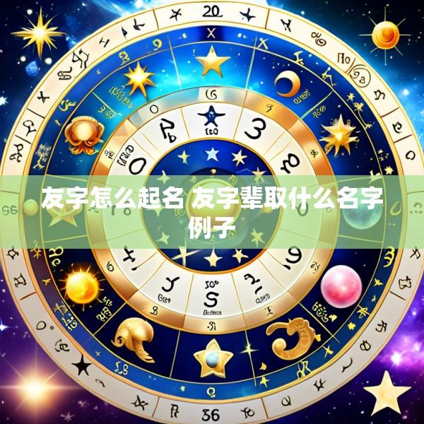 友字怎么起名 友字辈取什么名字例子