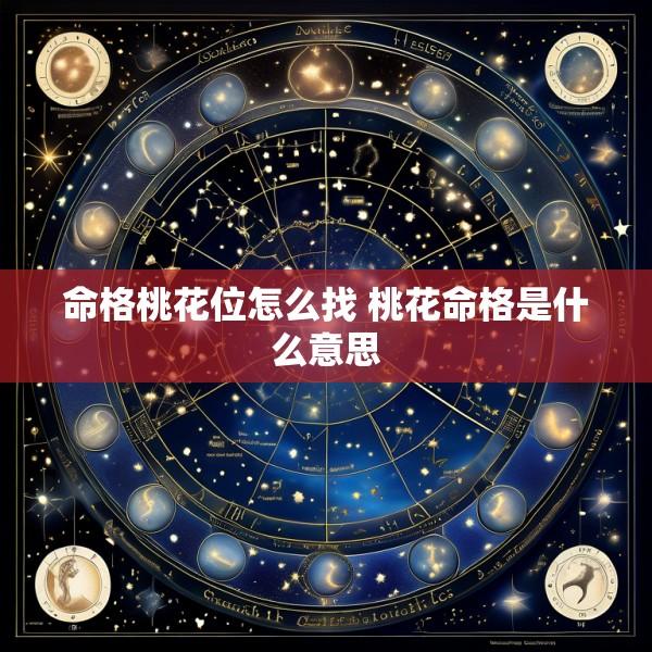 命格桃花位怎么找 桃花命格是什么意思