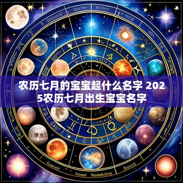 农历七月的宝宝起什么名字 2025农历七月出生宝宝名字