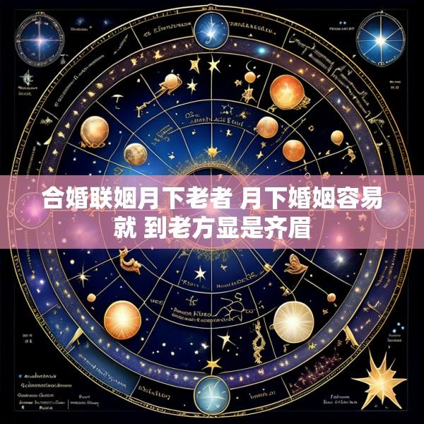 合婚联姻月下老者 月下婚姻容易就 到老方显是齐眉