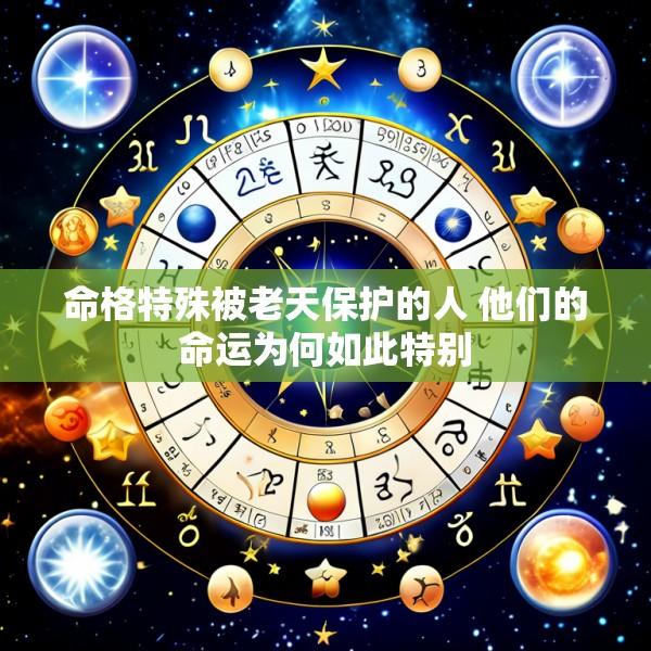 命格特殊被老天保护的人 他们的命运为何如此特别