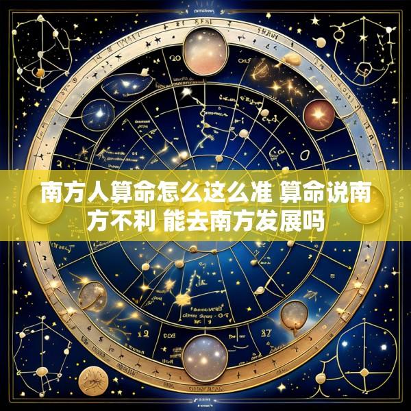 南方人算命怎么这么准 算命说南方不利 能去南方发展吗
