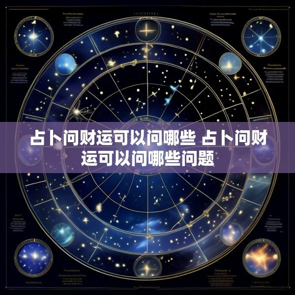占卜问财运可以问哪些 占卜问财运可以问哪些问题
