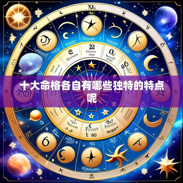 十大命格各自有哪些独特的特点呢