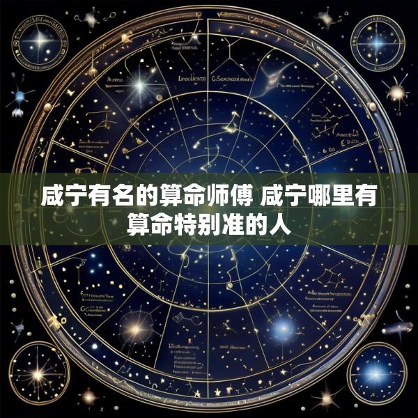 咸宁有名的算命师傅 咸宁哪里有算命特别准的人