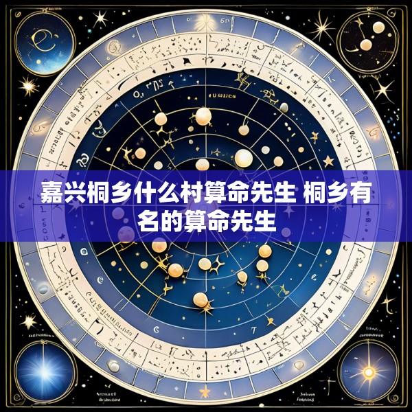 嘉兴桐乡什么村算命先生 桐乡有名的算命先生