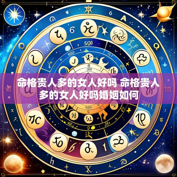 命格贵人多的女人好吗 命格贵人多的女人好吗婚姻如何