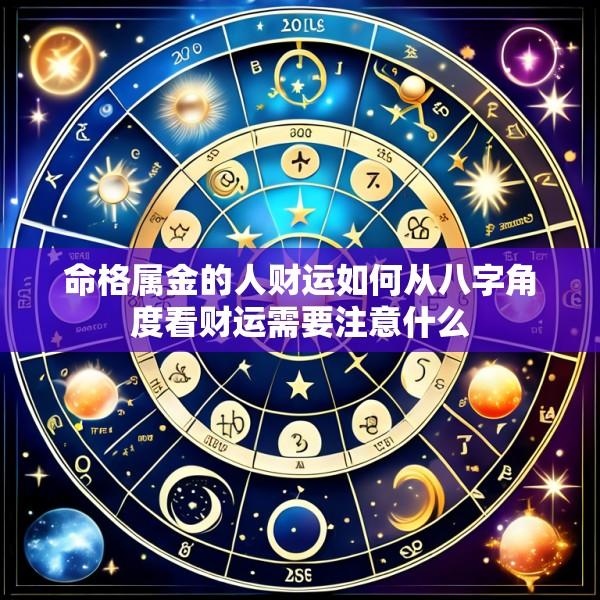 命格属金的人财运如何从八字角度看财运需要注意什么