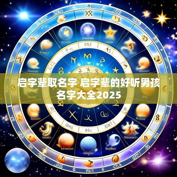 启字辈取名字 启字辈的好听男孩名字大全2025