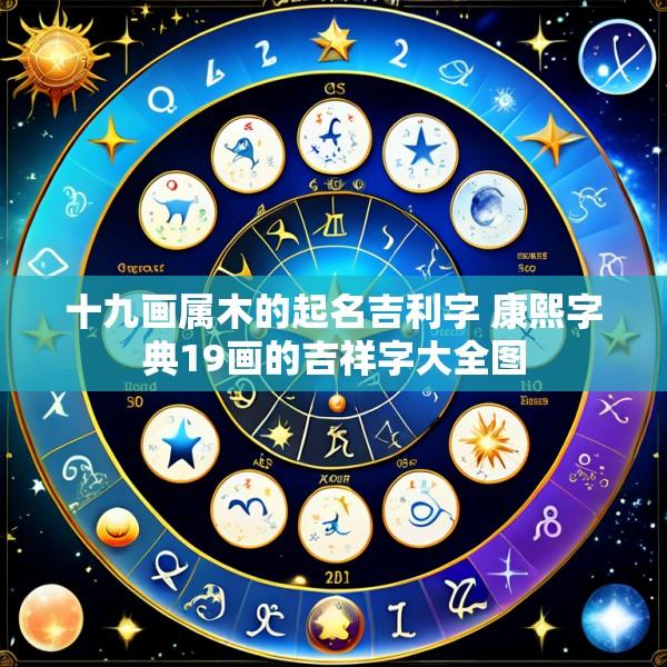 十九画属木的起名吉利字 康熙字典19画的吉祥字大全图