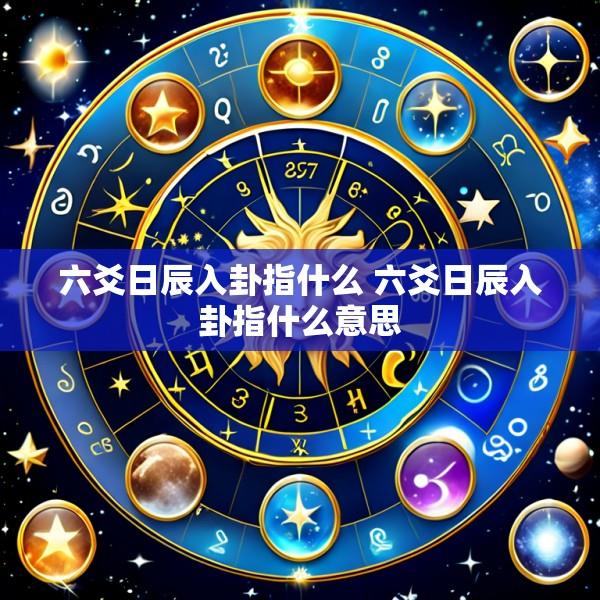 六爻日辰入卦指什么 六爻日辰入卦指什么意思