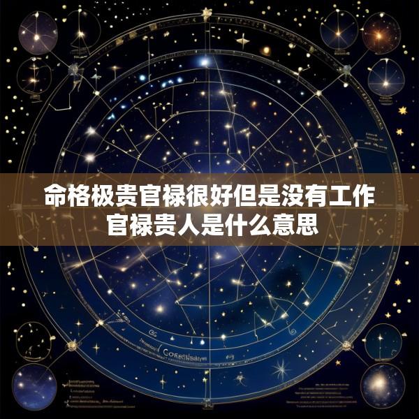 命格极贵官禄很好但是没有工作 官禄贵人是什么意思