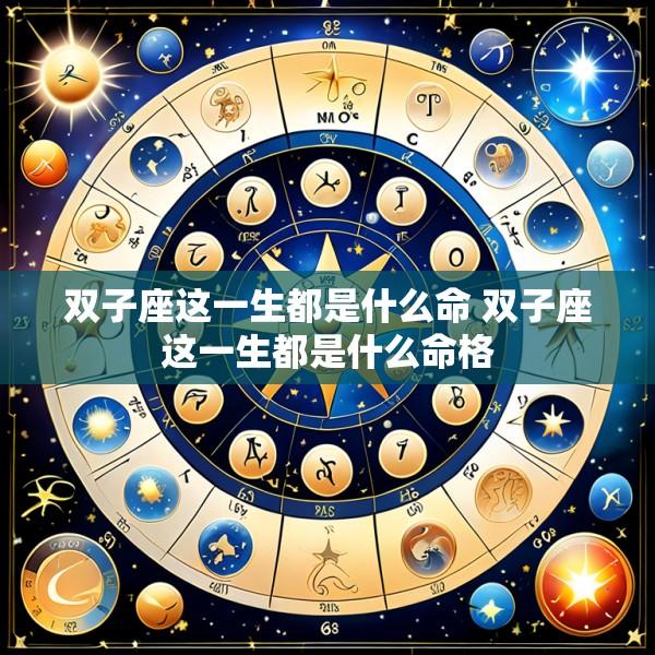 双子座这一生都是什么命 双子座这一生都是什么命格