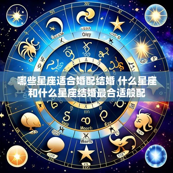哪些星座适合婚配结婚 什么星座和什么星座结婚最合适般配