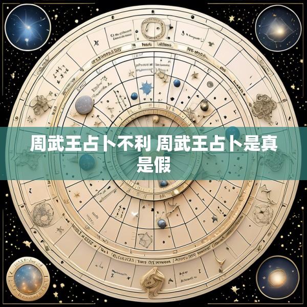 周武王占卜不利 周武王占卜是真是假
