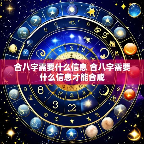 合八字需要什么信息 合八字需要什么信息才能合成
