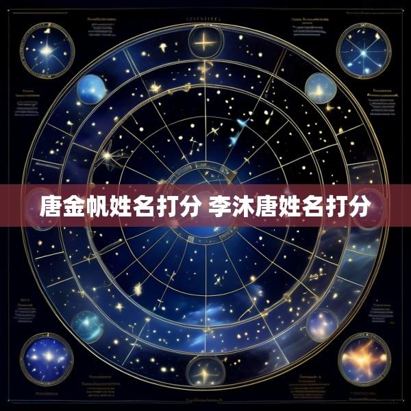 唐金帆姓名打分 李沐唐姓名打分