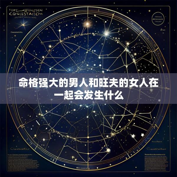 命格强大的男人和旺夫的女人在一起会发生什么