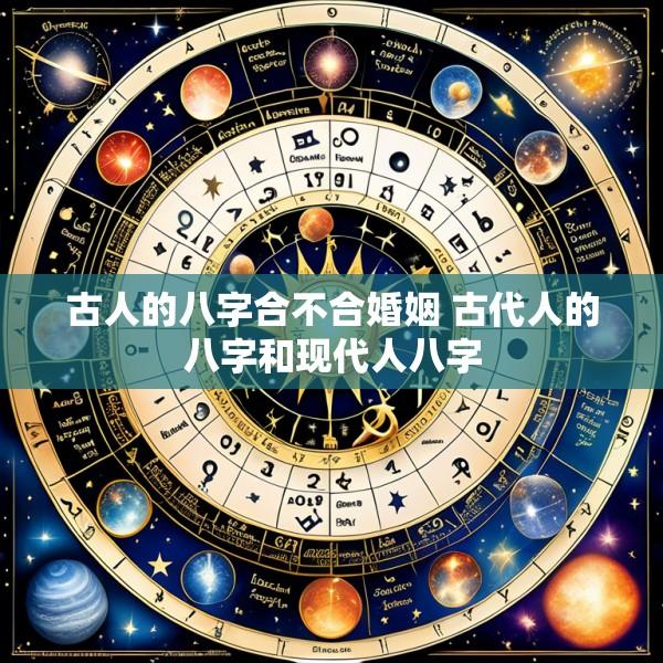 古人的八字合不合婚姻 古代人的八字和现代人八字