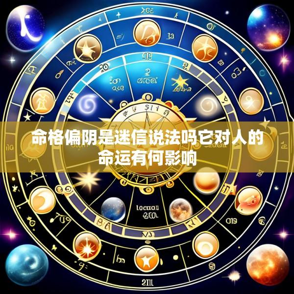 命格偏阴是迷信说法吗它对人的命运有何影响