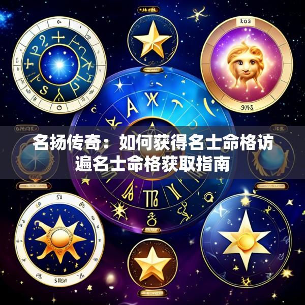 名扬传奇：如何获得名士命格访遍名士命格获取指南