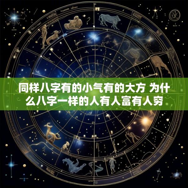 同样八字有的小气有的大方 为什么八字一样的人有人富有人穷