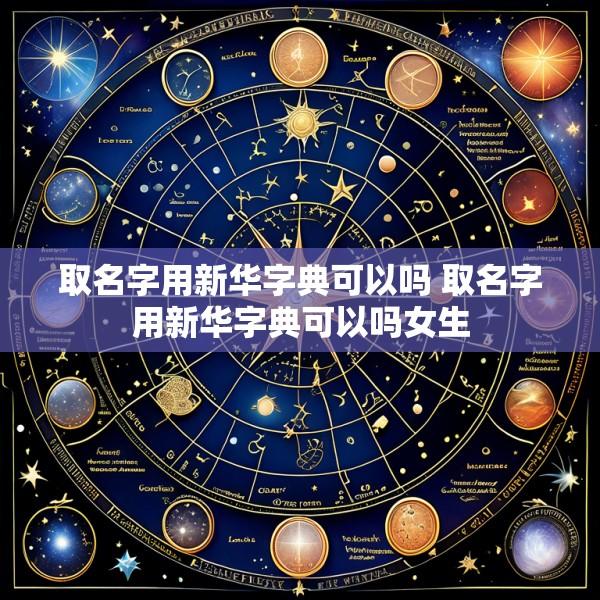 取名字用新华字典可以吗 取名字用新华字典可以吗女生