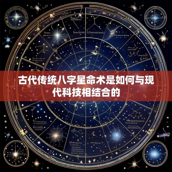 古代传统八字星命术是如何与现代科技相结合的