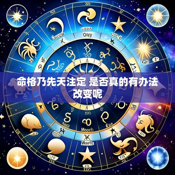 命格乃先天注定 是否真的有办法改变呢