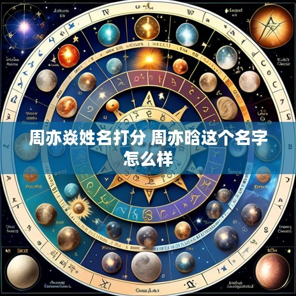 周亦焱姓名打分 周亦晗这个名字怎么样