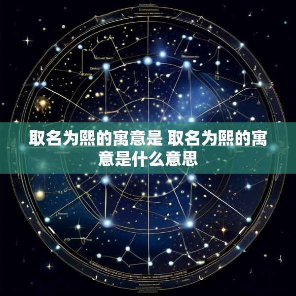 取名为熙的寓意是 取名为熙的寓意是什么意思