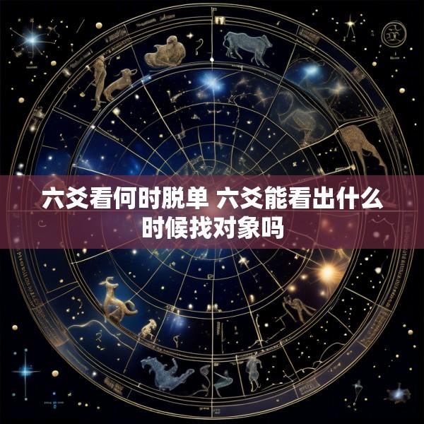 六爻看何时脱单 六爻能看出什么时候找对象吗