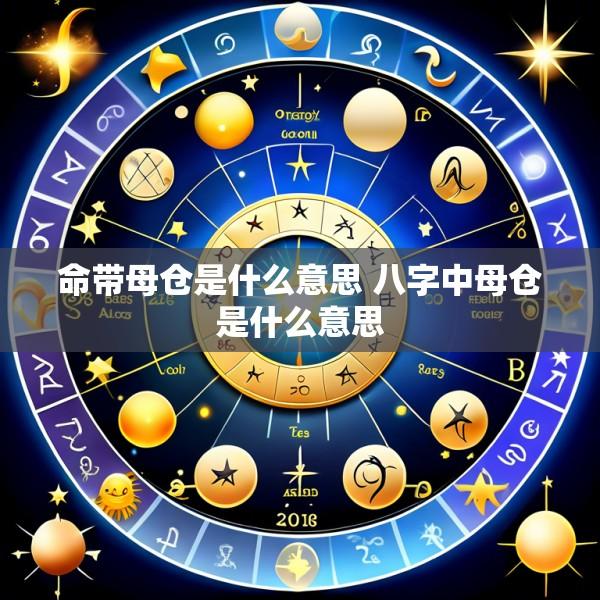 命带母仓是什么意思 八字中母仓是什么意思